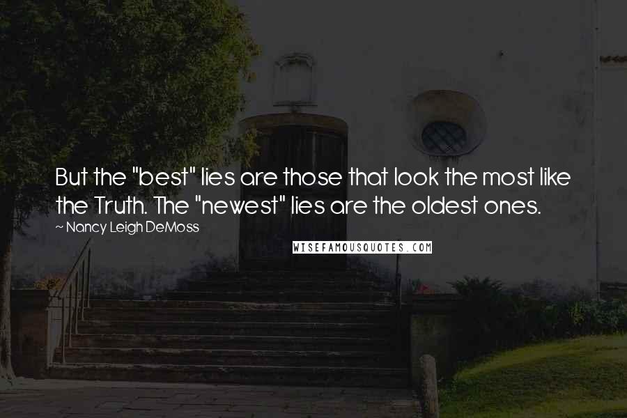 Nancy Leigh DeMoss Quotes: But the "best" lies are those that look the most like the Truth. The "newest" lies are the oldest ones.