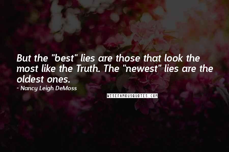 Nancy Leigh DeMoss Quotes: But the "best" lies are those that look the most like the Truth. The "newest" lies are the oldest ones.