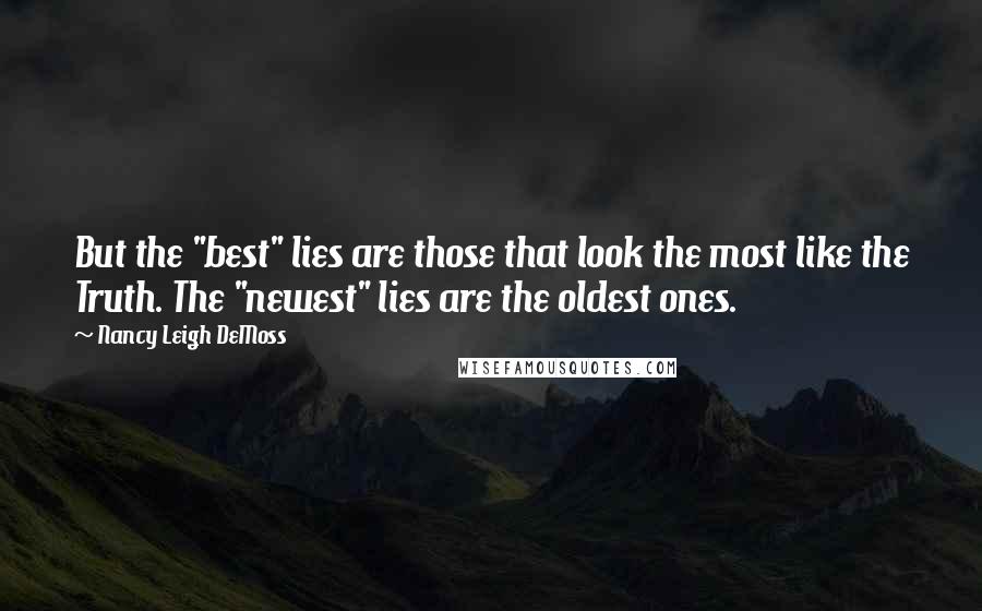 Nancy Leigh DeMoss Quotes: But the "best" lies are those that look the most like the Truth. The "newest" lies are the oldest ones.