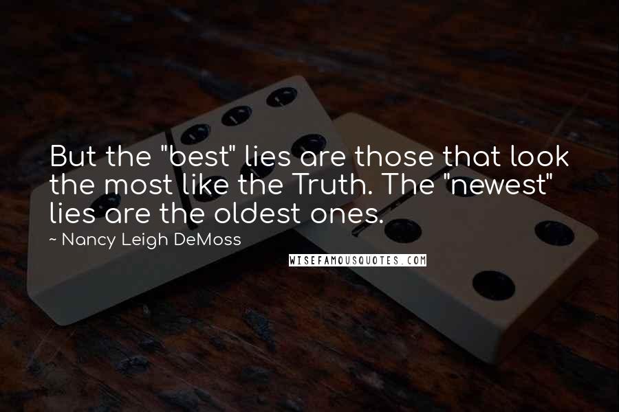 Nancy Leigh DeMoss Quotes: But the "best" lies are those that look the most like the Truth. The "newest" lies are the oldest ones.