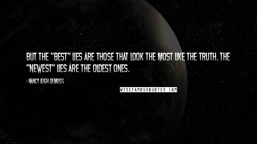 Nancy Leigh DeMoss Quotes: But the "best" lies are those that look the most like the Truth. The "newest" lies are the oldest ones.