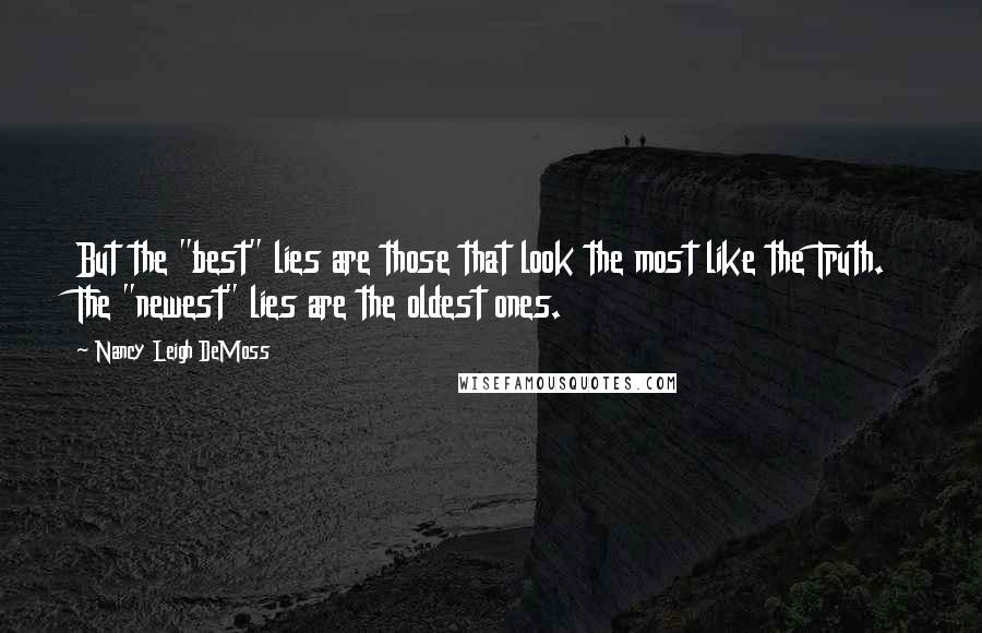 Nancy Leigh DeMoss Quotes: But the "best" lies are those that look the most like the Truth. The "newest" lies are the oldest ones.