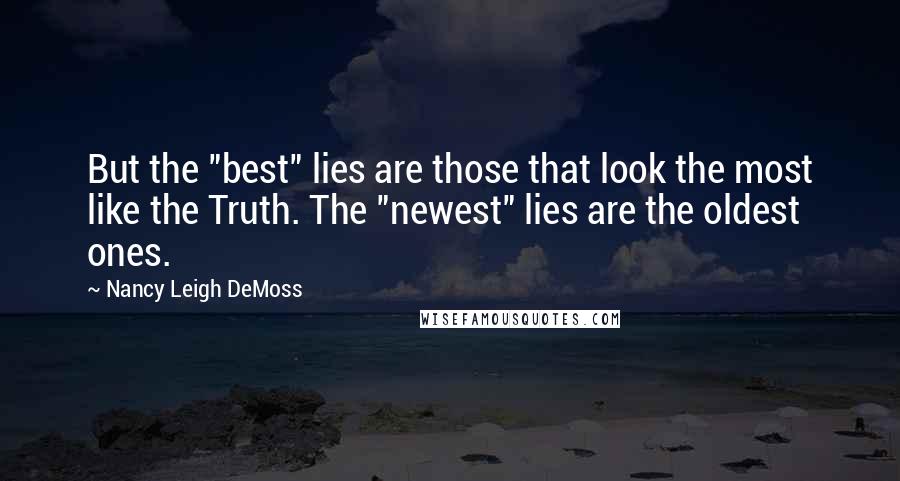 Nancy Leigh DeMoss Quotes: But the "best" lies are those that look the most like the Truth. The "newest" lies are the oldest ones.