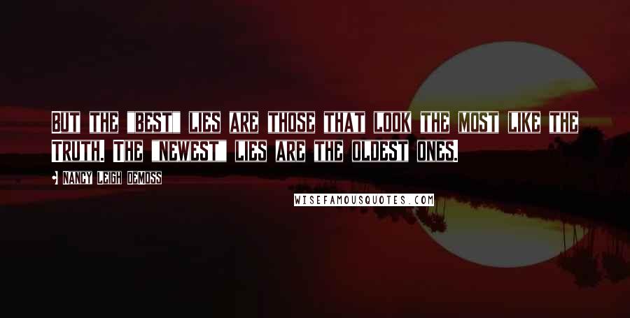 Nancy Leigh DeMoss Quotes: But the "best" lies are those that look the most like the Truth. The "newest" lies are the oldest ones.