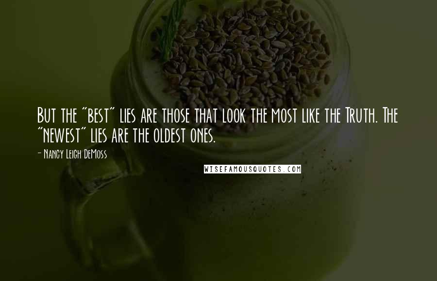 Nancy Leigh DeMoss Quotes: But the "best" lies are those that look the most like the Truth. The "newest" lies are the oldest ones.