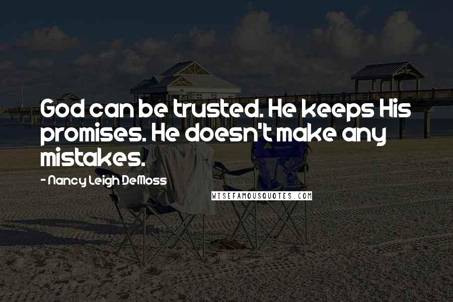 Nancy Leigh DeMoss Quotes: God can be trusted. He keeps His promises. He doesn't make any mistakes.