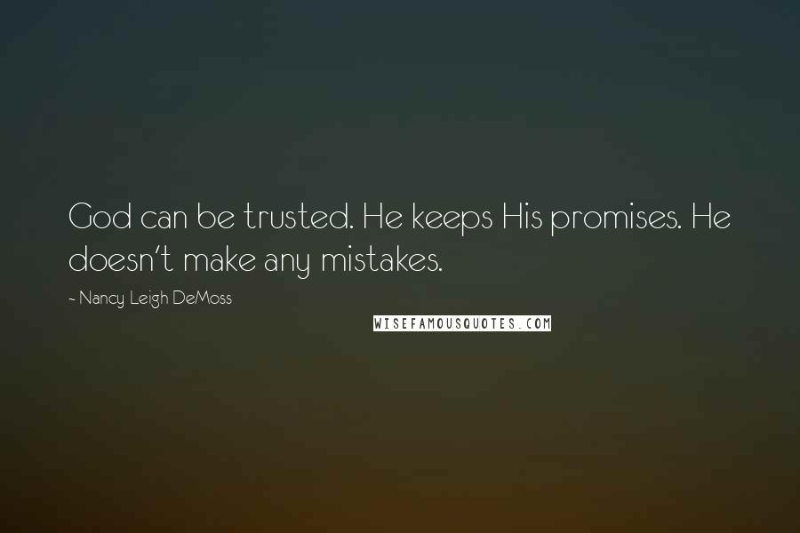 Nancy Leigh DeMoss Quotes: God can be trusted. He keeps His promises. He doesn't make any mistakes.