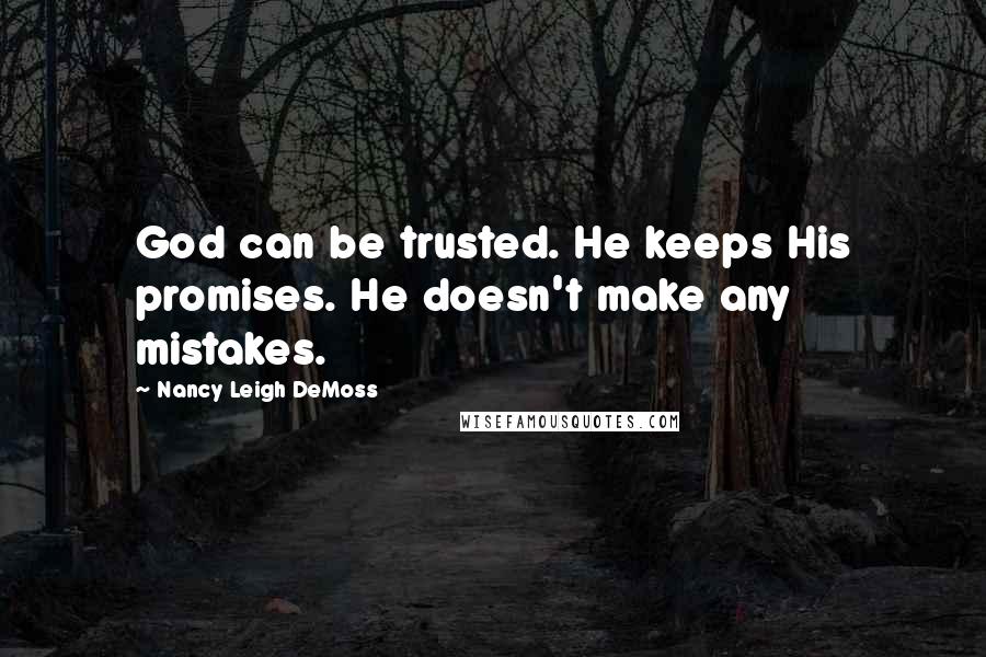 Nancy Leigh DeMoss Quotes: God can be trusted. He keeps His promises. He doesn't make any mistakes.