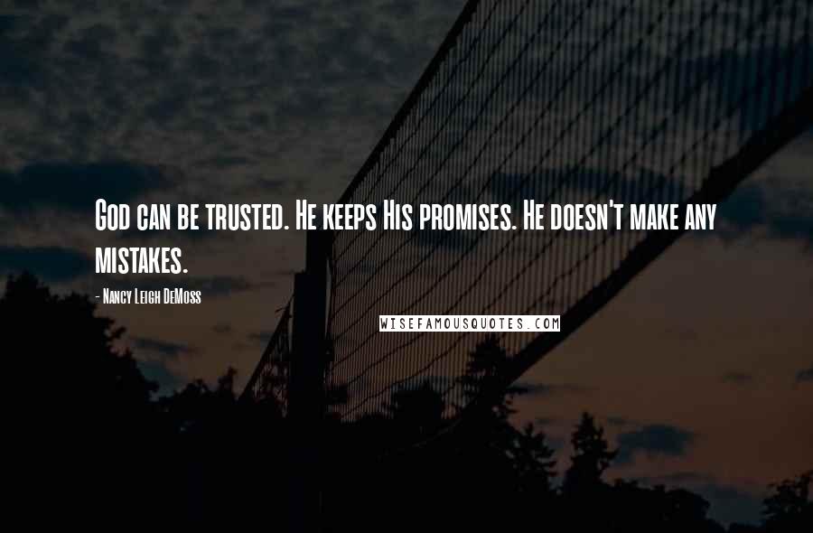 Nancy Leigh DeMoss Quotes: God can be trusted. He keeps His promises. He doesn't make any mistakes.