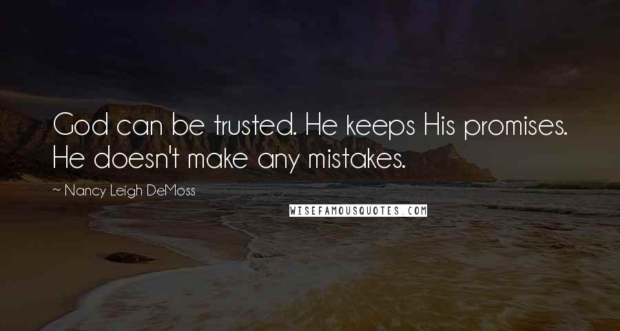 Nancy Leigh DeMoss Quotes: God can be trusted. He keeps His promises. He doesn't make any mistakes.