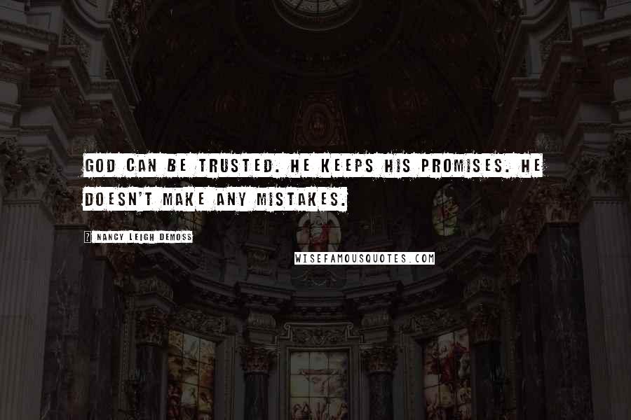 Nancy Leigh DeMoss Quotes: God can be trusted. He keeps His promises. He doesn't make any mistakes.