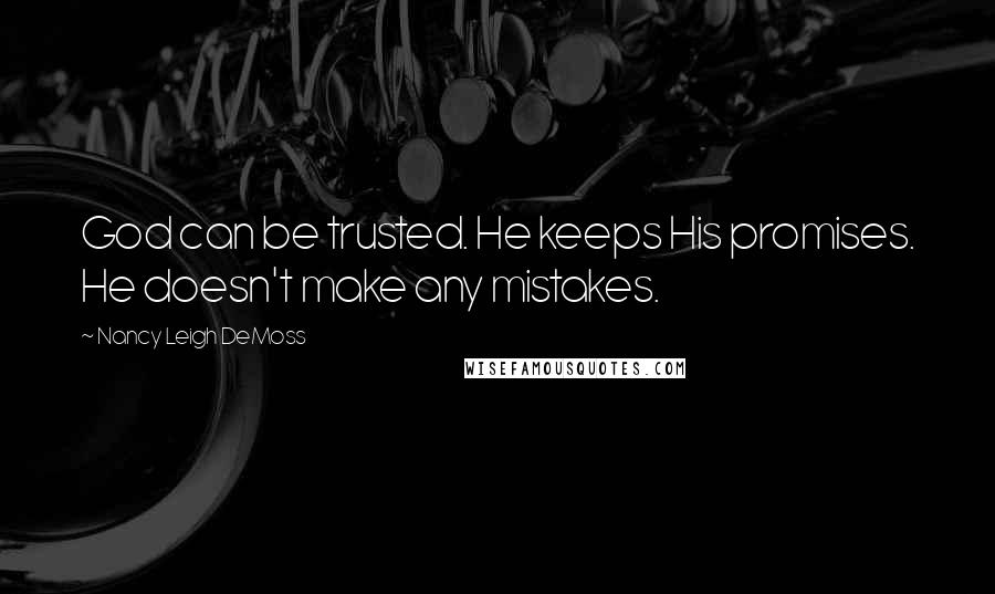 Nancy Leigh DeMoss Quotes: God can be trusted. He keeps His promises. He doesn't make any mistakes.