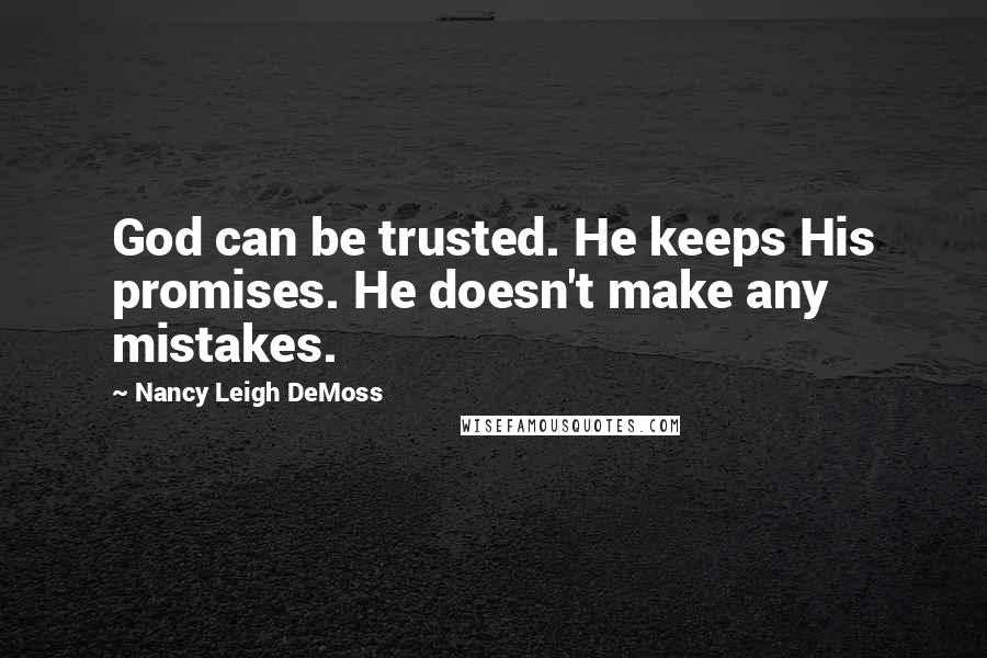 Nancy Leigh DeMoss Quotes: God can be trusted. He keeps His promises. He doesn't make any mistakes.