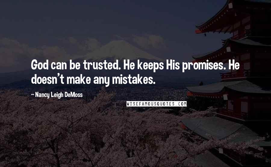 Nancy Leigh DeMoss Quotes: God can be trusted. He keeps His promises. He doesn't make any mistakes.