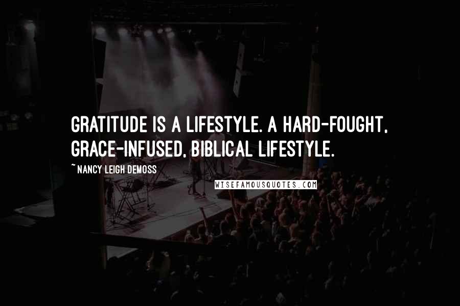 Nancy Leigh DeMoss Quotes: Gratitude is a lifestyle. A hard-fought, grace-infused, biblical lifestyle.