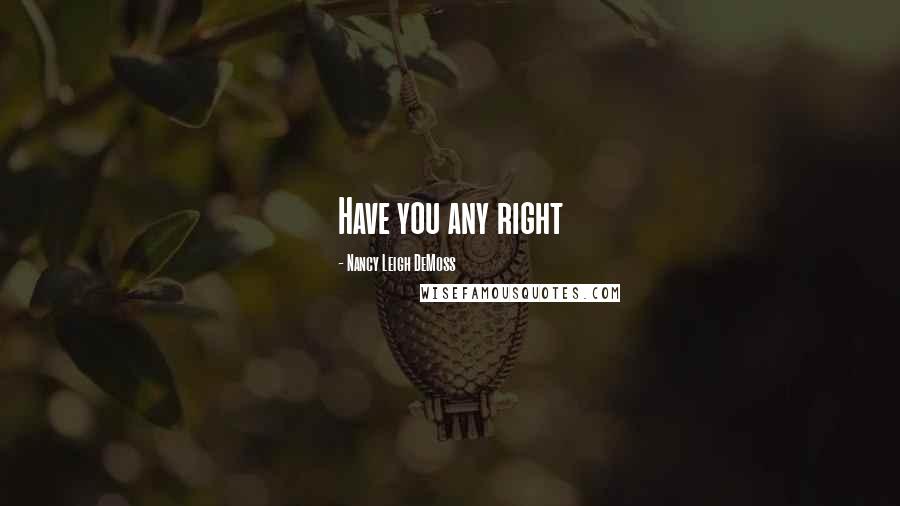 Nancy Leigh DeMoss Quotes: Have you any right