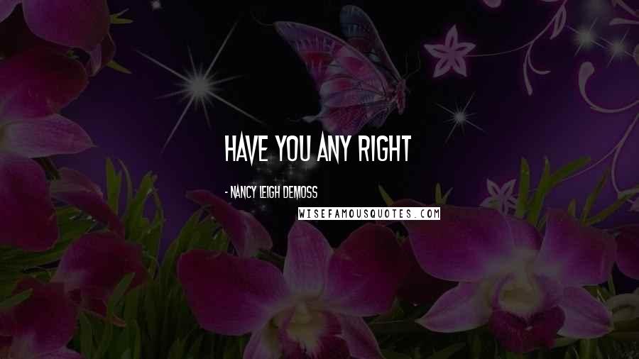 Nancy Leigh DeMoss Quotes: Have you any right