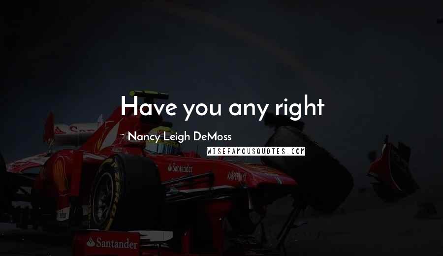 Nancy Leigh DeMoss Quotes: Have you any right