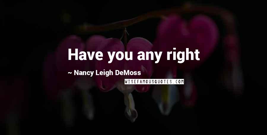 Nancy Leigh DeMoss Quotes: Have you any right
