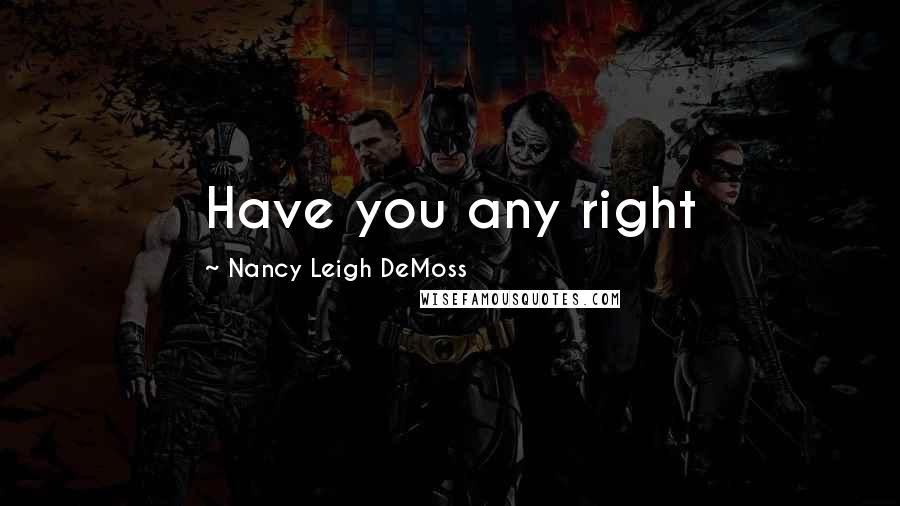 Nancy Leigh DeMoss Quotes: Have you any right