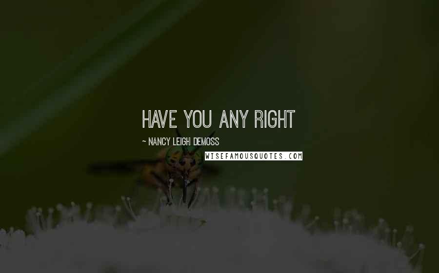 Nancy Leigh DeMoss Quotes: Have you any right