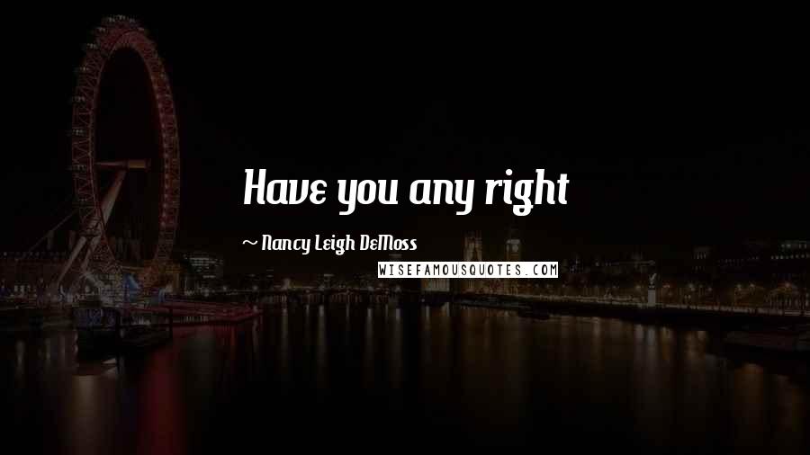 Nancy Leigh DeMoss Quotes: Have you any right