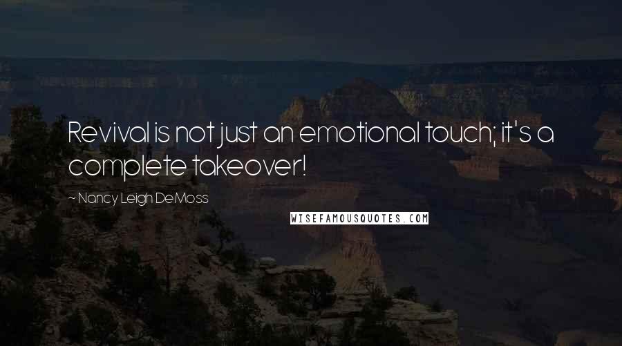Nancy Leigh DeMoss Quotes: Revival is not just an emotional touch; it's a complete takeover!