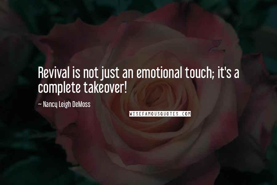 Nancy Leigh DeMoss Quotes: Revival is not just an emotional touch; it's a complete takeover!