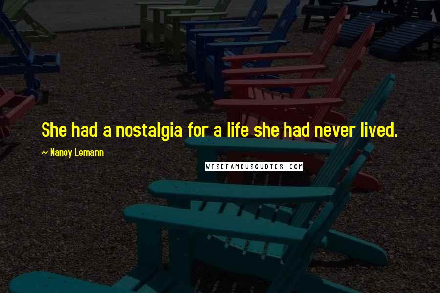 Nancy Lemann Quotes: She had a nostalgia for a life she had never lived.