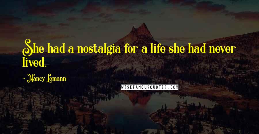 Nancy Lemann Quotes: She had a nostalgia for a life she had never lived.