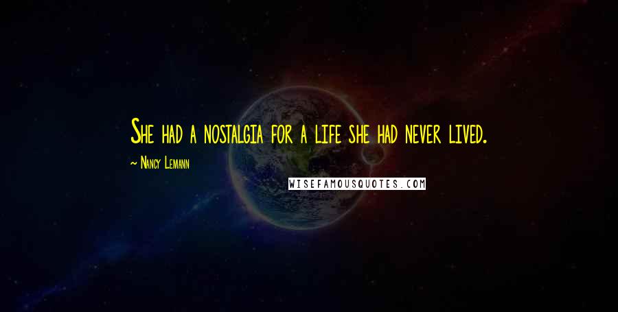 Nancy Lemann Quotes: She had a nostalgia for a life she had never lived.