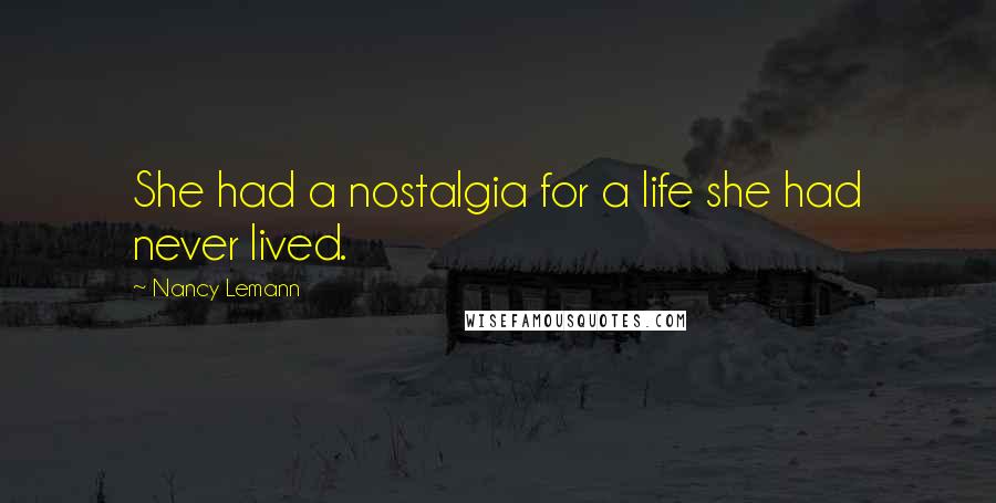 Nancy Lemann Quotes: She had a nostalgia for a life she had never lived.