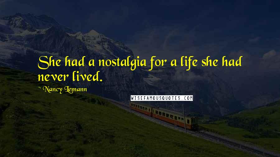 Nancy Lemann Quotes: She had a nostalgia for a life she had never lived.