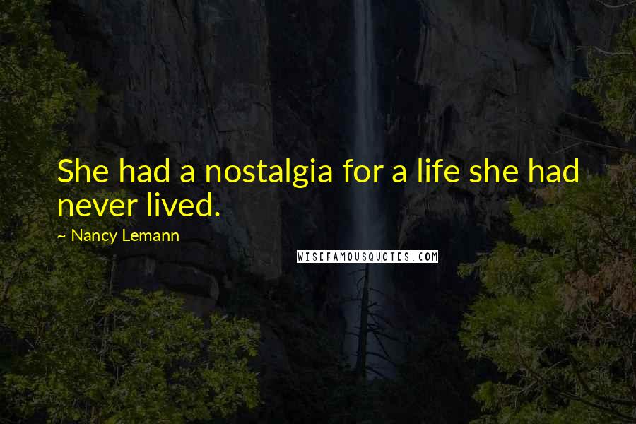 Nancy Lemann Quotes: She had a nostalgia for a life she had never lived.