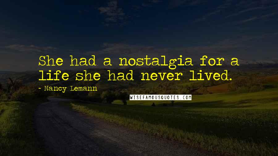 Nancy Lemann Quotes: She had a nostalgia for a life she had never lived.