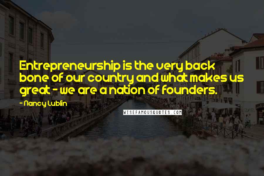 Nancy Lublin Quotes: Entrepreneurship is the very back bone of our country and what makes us great - we are a nation of founders.