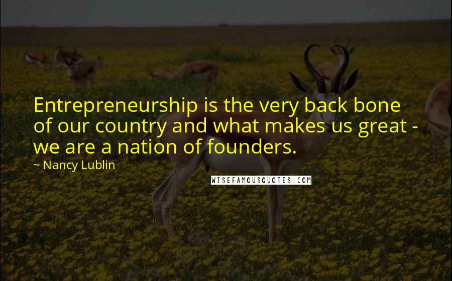 Nancy Lublin Quotes: Entrepreneurship is the very back bone of our country and what makes us great - we are a nation of founders.