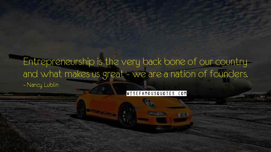 Nancy Lublin Quotes: Entrepreneurship is the very back bone of our country and what makes us great - we are a nation of founders.