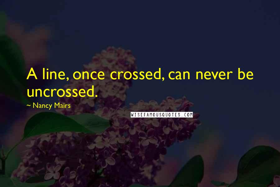 Nancy Mairs Quotes: A line, once crossed, can never be uncrossed.