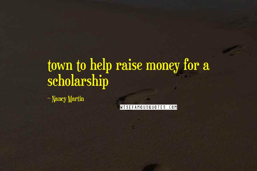 Nancy Martin Quotes: town to help raise money for a scholarship