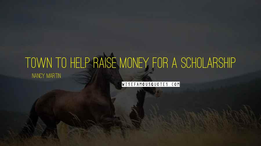 Nancy Martin Quotes: town to help raise money for a scholarship