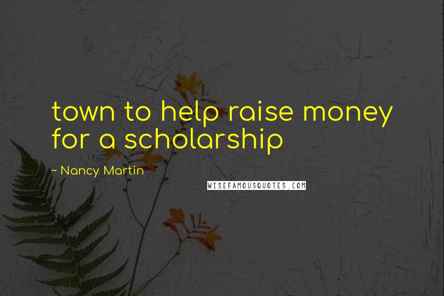 Nancy Martin Quotes: town to help raise money for a scholarship