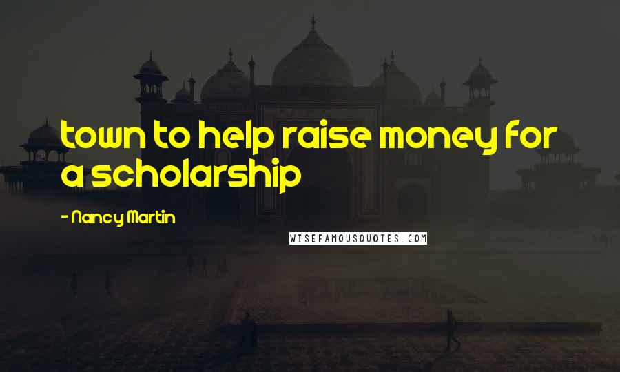Nancy Martin Quotes: town to help raise money for a scholarship