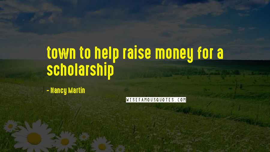 Nancy Martin Quotes: town to help raise money for a scholarship