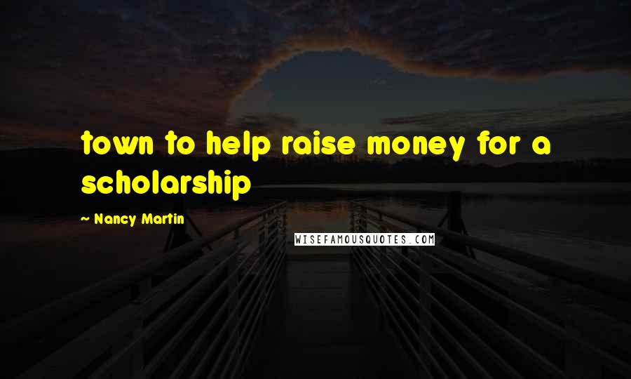Nancy Martin Quotes: town to help raise money for a scholarship