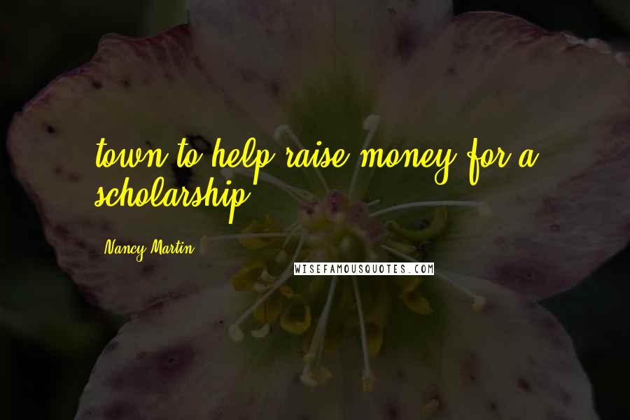 Nancy Martin Quotes: town to help raise money for a scholarship
