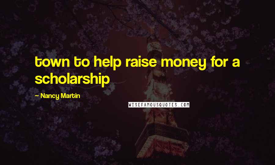 Nancy Martin Quotes: town to help raise money for a scholarship