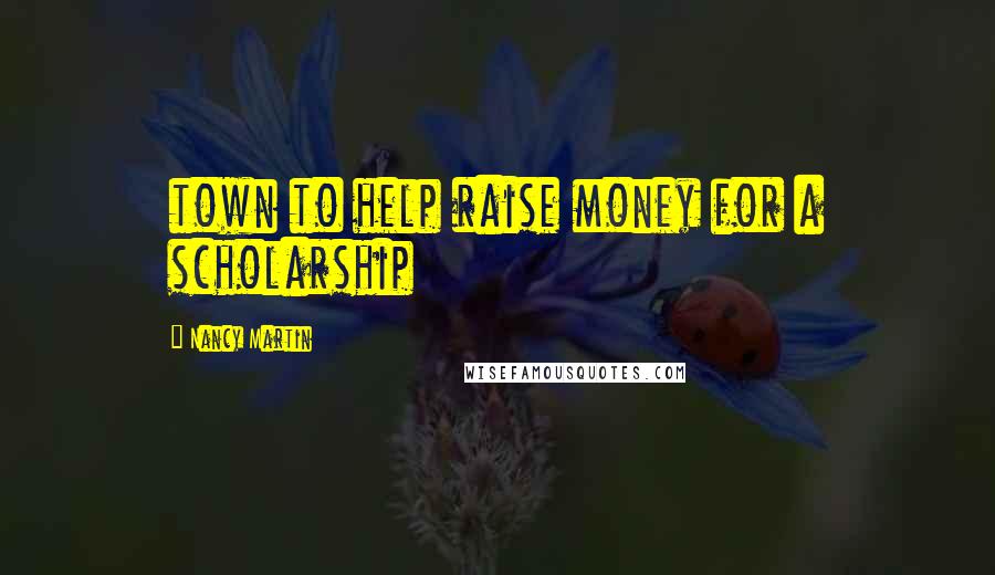 Nancy Martin Quotes: town to help raise money for a scholarship