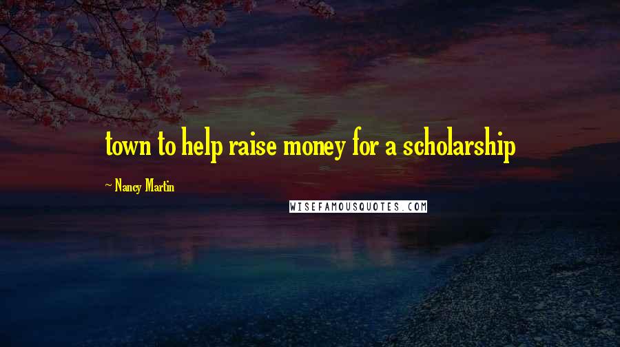 Nancy Martin Quotes: town to help raise money for a scholarship