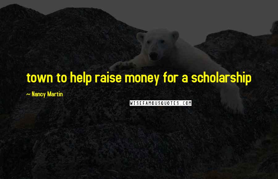 Nancy Martin Quotes: town to help raise money for a scholarship